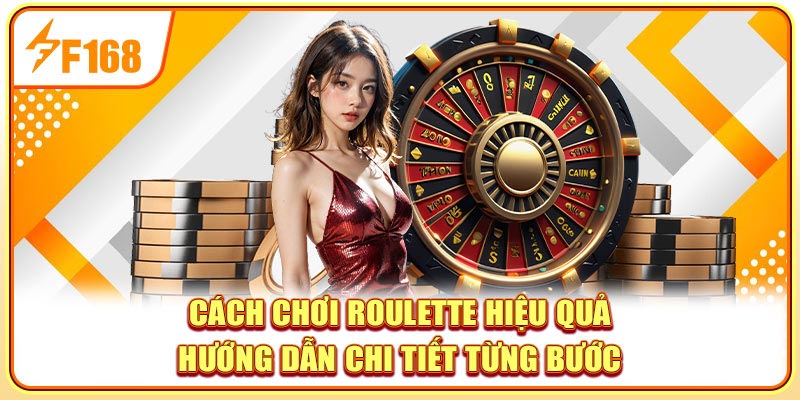Cách Chơi Roulette Hiệu Quả - Hướng Dẫn Chi Tiết Từng Bước