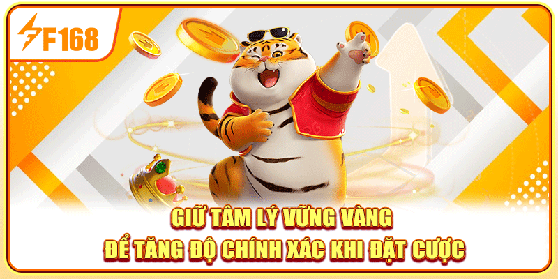 Giữ tâm lý vững vàng để tăng độ chính xác khi đặt cược