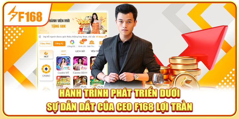 Hành trình phát triển dưới sự dẫn dắt của CEO F168 Lợi Trần