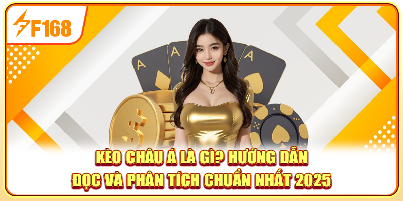 Kèo Châu Á Là Gì? Hướng Dẫn Đọc Và Phân Tích Chuẩn Nhất 2025