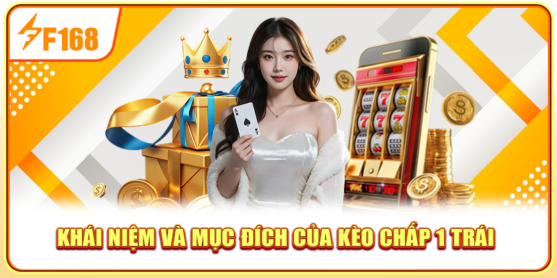 Khái niệm và mục đích của kèo chấp 1 trái