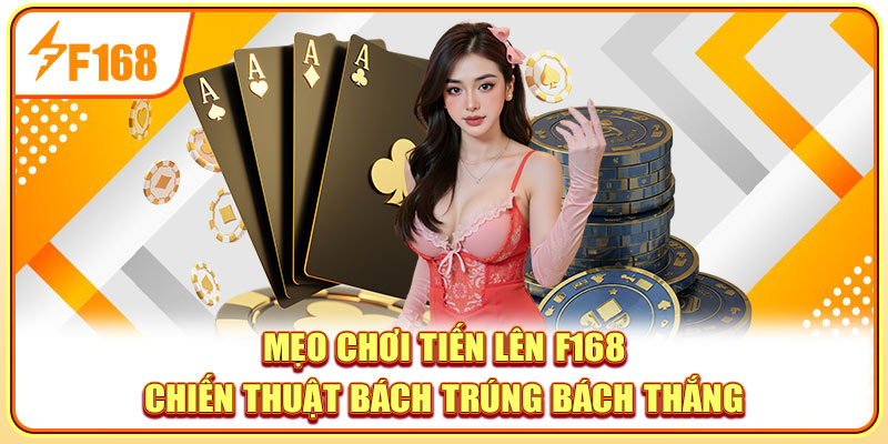 Mẹo Chơi Tiến Lên Siêu Đẳng F168 - Hướng Dẫn Chi Tiết