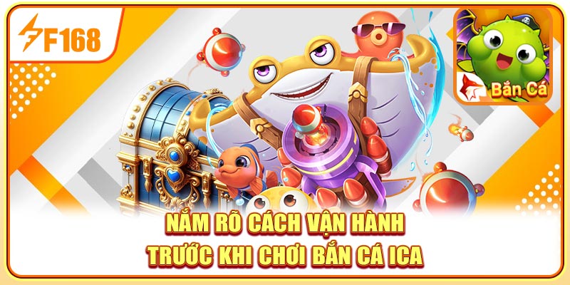 Nắm rõ cách vận hành trước khi chơi bắn cá Ica