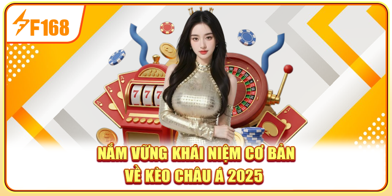 Nắm vững khái niệm cơ bản về kèo châu Á 2025