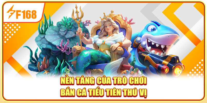 Nền tảng của trò chơi bắn cá tiểu tiên