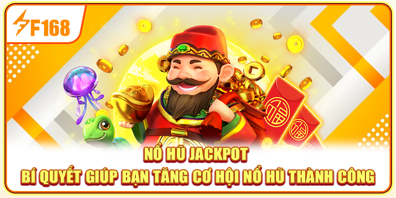 Nổ Hũ Jackpot - Bí Quyết Giúp Bạn Tăng Cơ Hội Nổ Hũ Thành Công