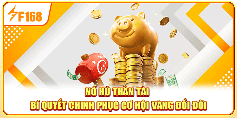 Nổ Hũ Thần Tài - Bí Quyết Chinh Phục Cơ Hội Vàng Đổi Đời