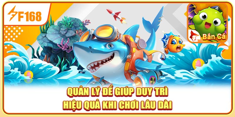 Quản lý để giúp duy trì hiệu quả khi chơi lâu dài