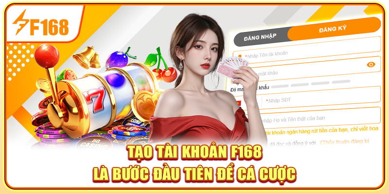 Tạo tài khoản F168 là bước đầu tiên để cá cược