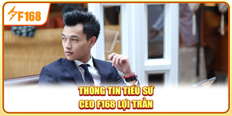 Thông tin tiểu sử CEO F168 Lợi Trần
