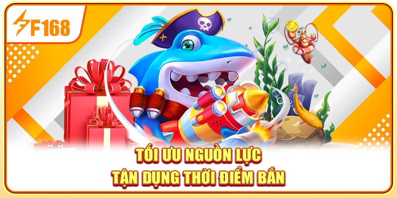 Tối ưu nguồn lực, tận dụng thời điểm bắn