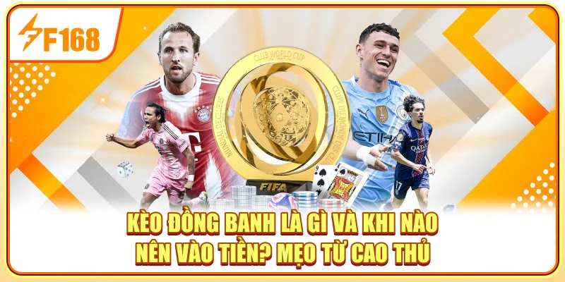 Kèo Đồng Banh Là Gì Và Lúc Nào Nên Vào Tiền? Mẹo Từ Cao Thủ