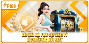 Kèo Nhà Cái F168 - Cập Nhật Tỷ Lệ Chuẩn Xác Mỗi Ngày