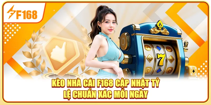 Kèo Nhà Cái F168 - Cập Nhật Tỷ Lệ Chuẩn Xác Mỗi Ngày