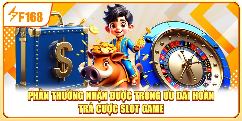 Phần thưởng nhận được trong ưu đãi Hoàn trả cược slot game