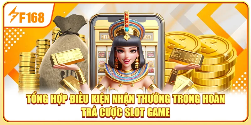 Tổng hợp điều kiện nhận thưởng trong hoàn trả cược slot game